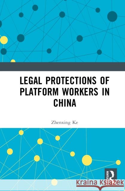 Legal Protections of Platform Workers in China Zhenxing Ke 9781041139577 Routledge - książka