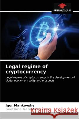 Legal regime of cryptocurrency Igor Mankovsky Svetlana Vabishchevich 9786203404500 Our Knowledge Publishing - książka