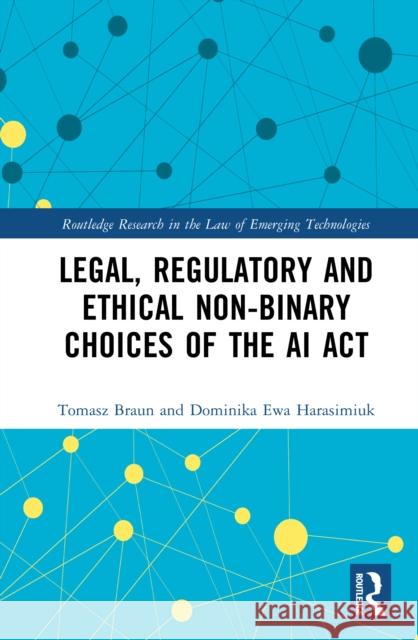 Legal, Regulatory and Ethical Non-binary Choices of the AI Act Dominika Ewa Harasimiuk 9781032583501 Routledge - książka