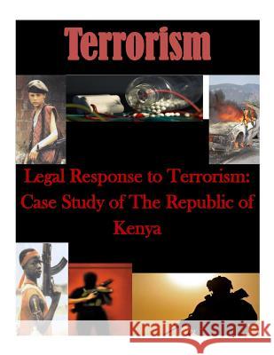 Legal Response to Terrorism: Case Study of The Republic of Kenya Naval Postgraduate School 9781499743777 Createspace - książka