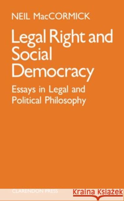 Legal Right and Social Democracy: Essays in Legal and Political Philosophy Maccormick, Neil 9780198255024 Oxford University Press, USA - książka