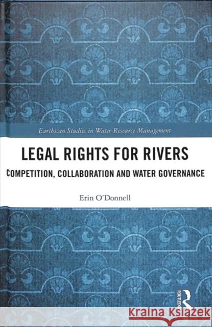 Legal Rights for Rivers: Competition, Collaboration and Water Governance Erin O'Donnell 9781138603257 Routledge - książka