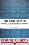 Legal Rights for Rivers: Competition, Collaboration and Water Governance Erin O'Donnell 9781138603257 Routledge