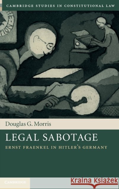 Legal Sabotage: Ernst Fraenkel in Hitler's Germany Douglas Morris 9781108835008 Cambridge University Press - książka