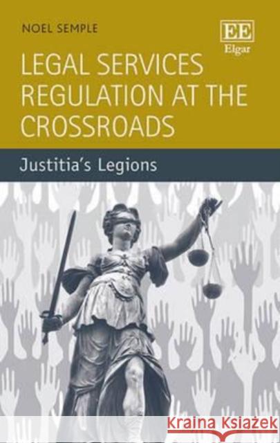 Legal Services Regulation at the Crossroads: Justitia's Legions N. Semple   9781784711658 Edward Elgar Publishing Ltd - książka