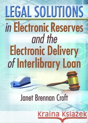 Legal Solutions in Electronic Reserves and the Electronic Delivery of Interlibrary Loan Brennan Croft, Janet 9780789025593 Haworth Information Press - książka