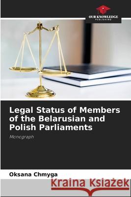 Legal Status of Members of the Belarusian and Polish Parliaments Oksana Chmyga   9786205653098 Our Knowledge Publishing - książka