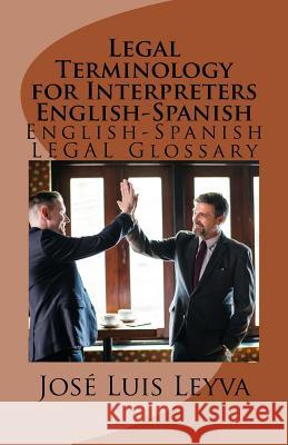 Legal Terminology for Interpreters English-Spanish: English-Spanish Legal Glossary Jose Luis Leyva 9781729598115 Createspace Independent Publishing Platform - książka