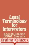 Legal Terminology for Interpreters: English-Spanish LEGAL Glossary Leyva, Jose Luis 9781977852304 Createspace Independent Publishing Platform