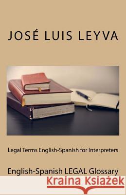 Legal Terms English-Spanish for Interpreters: English-Spanish Legal Glossary Jose Luis Leyva 9781729730287 Createspace Independent Publishing Platform - książka