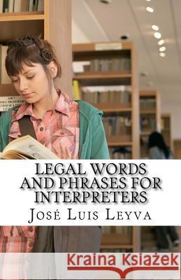 Legal Words and Phrases for Interpreters: English-Spanish Legal Glossary Jose Luis Leyva 9781729598290 Createspace Independent Publishing Platform - książka