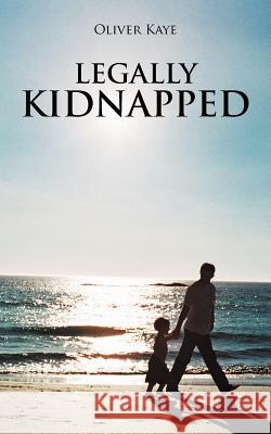 Legally Kidnapped Oliver Kaye 9781456798161 Authorhouse - książka