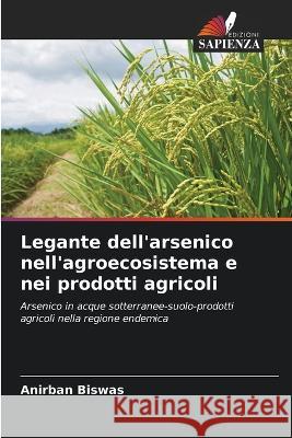 Legante dell'arsenico nell'agroecosistema e nei prodotti agricoli Anirban Biswas   9786206255574 Edizioni Sapienza - książka