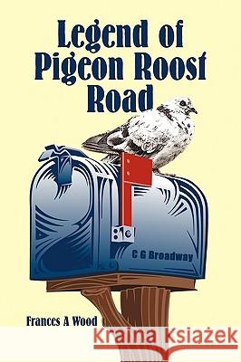 Legend of Pigeon Roost Road Frances A. Wood 9781440189135 iUniverse.com - książka