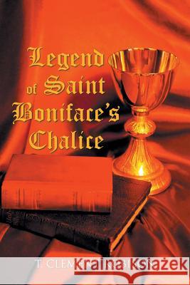 Legend of Saint Boniface's Chalice T Clement Robison   9781796021738 Xlibris Us - książka