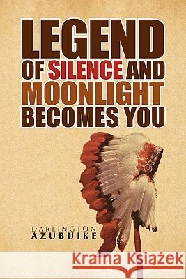 Legend of Silence and Moonlight Becomes You Darlington Azubuike 9781462864850 Xlibris Corp. UK Sr - książka