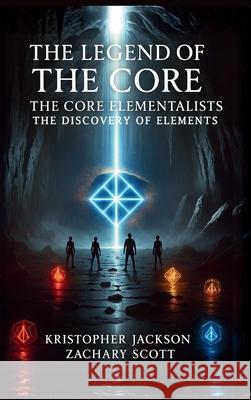 Legend of the Core: The Core Elementalists Kristopher Jackson Zachary Scott 9781967632503 Rushmore Publishers - książka