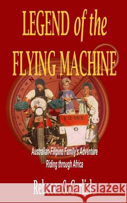 Legend of the Flying Machine: Australian-Filipino Family's Adventure Riding Through Africa Rebecca S. Carlisle 9781796660470 Independently Published - książka