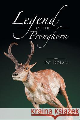 Legend of the Pronghorn Pat Dolan 9781493146826 Xlibris Corporation - książka