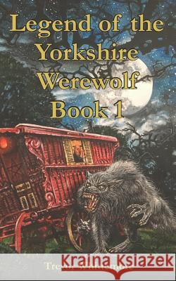 Legend of the Yorkshire Werewolf: Book I Gary Ward Trevor Whittemore 9781983021442 Independently Published - książka