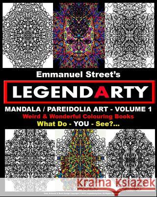 Legendarty: Weird And Wonderful Colouring Books. Mandala / Pareidolia Art - Volume 1. What Do You See?: Legendarty: Weird And Wond Street, Emmanuel 9781519284891 Createspace - książka