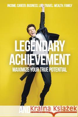 Legendary Achievement: Maximize Your True Potential Andrew Wood 9781523252930 Createspace Independent Publishing Platform - książka