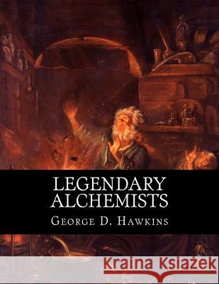 Legendary Alchemists: Blurring the Line Between Science and Magic George D. Hawkins 9781518670749 Createspace Independent Publishing Platform - książka