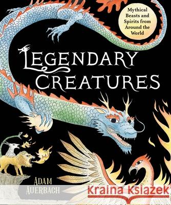 Legendary Creatures: Mythical Beasts and Spirits from Around the World Adam Auerbach 9780316331876 Christy Ottaviano Books-Henry Holt and Compan - książka