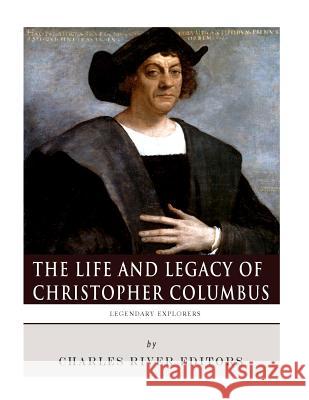 Legendary Explorers: The Life and Legacy of Christopher Columbus Charles River Editors 9781981894581 Createspace Independent Publishing Platform - książka