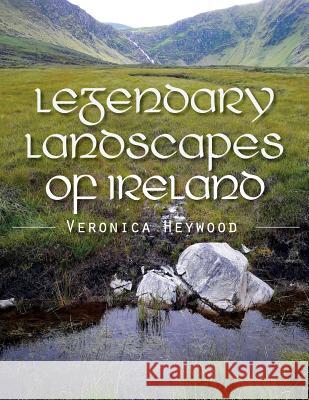 Legendary Landscapes of Ireland Veronica Heywood John Minahane Christopher Daybell 9781916048300 Veronica Heywood - książka