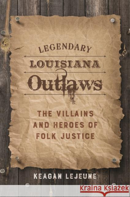 Legendary Louisiana Outlaws: The Villains and Heroes of Folk Justice Keagan Lejeune 9780807162576 Lsu Press - książka