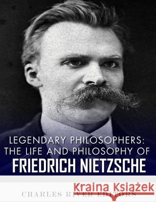 Legendary Philosophers: The Life and Philosophy of Friedrich Nietzsche Charles River Editors 9781982096274 Createspace Independent Publishing Platform - książka
