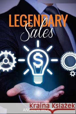 Legendary Sales: Outsell Everyone Andrew Wood 9781981642892 Createspace Independent Publishing Platform - książka