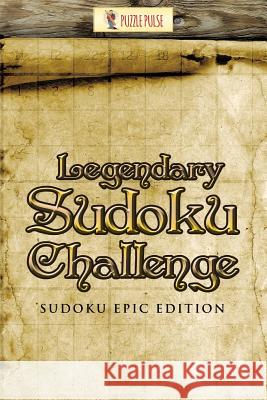 Legendary Sudoku Challenge: Sudoku Epic Edition Puzzle Pulse 9780228206453 Puzzle Pulse - książka