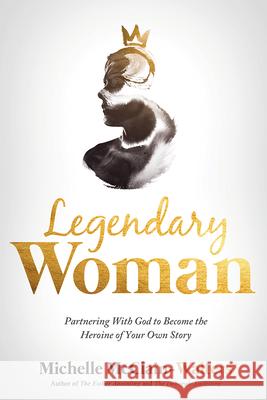 Legendary Woman: Partnering with God to Become the Heroine of Your Own Story Michelle McClain-Walters 9781629998848 Charisma House - książka
