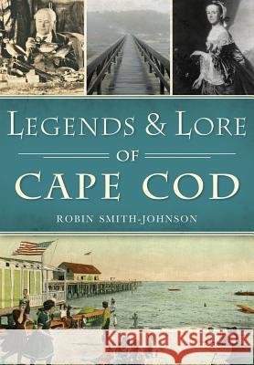 Legends & Lore of Cape Cod Robin Smith-Johnson 9781467119047 History Press - książka