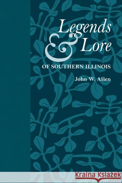 Legends & Lore of Southern Illinois Allen, John W. 9780809329670 Southern Illinois University Press - książka
