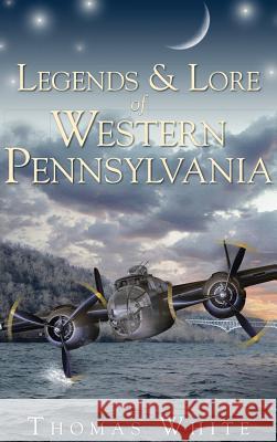 Legends & Lore of Western Pennsylvania Thomas White 9781540220257 History Press Library Editions - książka