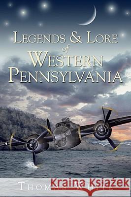 Legends & Lore of Western Pennsylvania Thomas White 9781596297319 History Press - książka