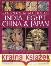 Legends & Myths of India, Egypt, China & Japan: The Mythology of the East: The Fabulous Stories of the Heroes, Gods and Warriors of Ancient Egypt and Asia Rachel Storm 9780857237330 