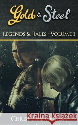 Legends & Tales Volume 1: A Gold & Steel Collection Christopher P. Walsh 9781999500177 Gold & Steel - książka