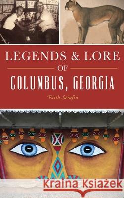 Legends and Lore of Columbus, Georgia Faith Serafin 9781540240224 History Press Library Editions - książka