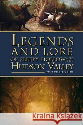 Legends and Lore of Sleepy Hollow and the Hudson Valley Jonathan Kruk 9781596297982 History Press - książka