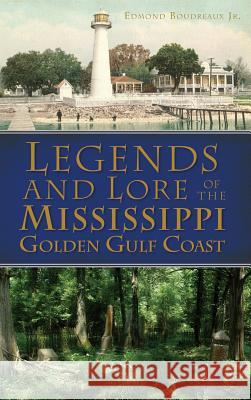 Legends and Lore of the Mississippi Golden Gulf Coast Edmond Jr. Boudreaux 9781540207951 History Press Library Editions - książka