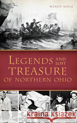 Legends and Lost Treasure of Northern Ohio Wendy Koile 9781540209191 History Press Library Editions - książka