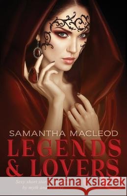 Legends and Lovers: Sexy Short Stories Inspired by Myth and Fantasy Samantha MacLeod 9781790865550 Independently Published - książka
