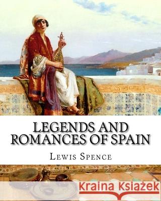 Legends and Romances of Spain Lewis Spence 9781461151951 Createspace - książka