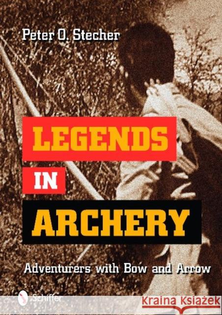 Legends in Archery: Adventurers with Bow and Arrow Peter O. Stecher 9780764335754 Schiffer Publishing - książka