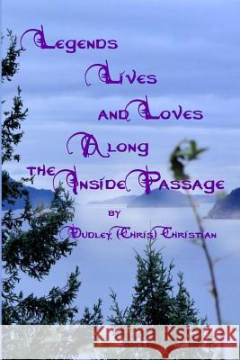 Legends Lives and Loves Along the Inside Passage Dudley (Chris) Christian 9780987750143 Dudley Christian - książka