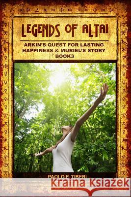 Legends of Altai - Book III - Arkin's Quest for Lasting Happiness Paolo F. Tiberi 9781921851124 Effective Life Strategies Pty Limited - książka